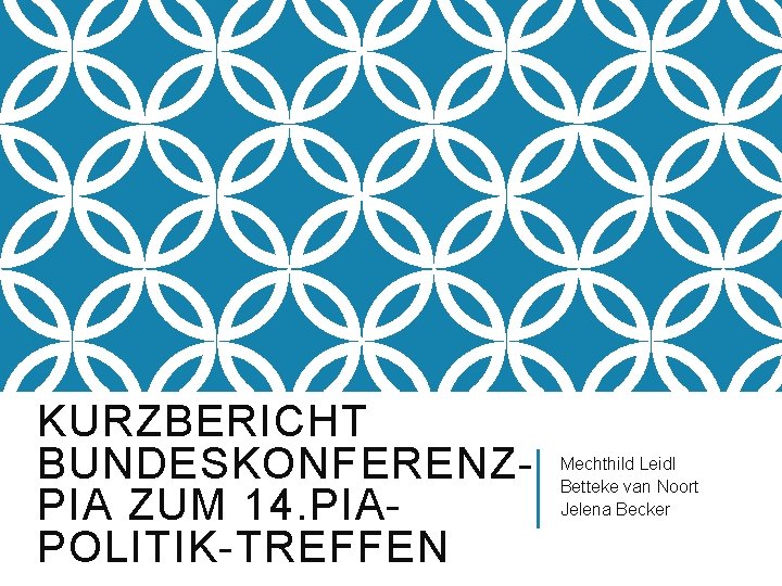 KURZBERICHT BUNDESKONFERENZPIA ZUM 14. PIAPOLITIK-TREFFEN Mechthild Leidl Betteke van Noort Jelena Becker 