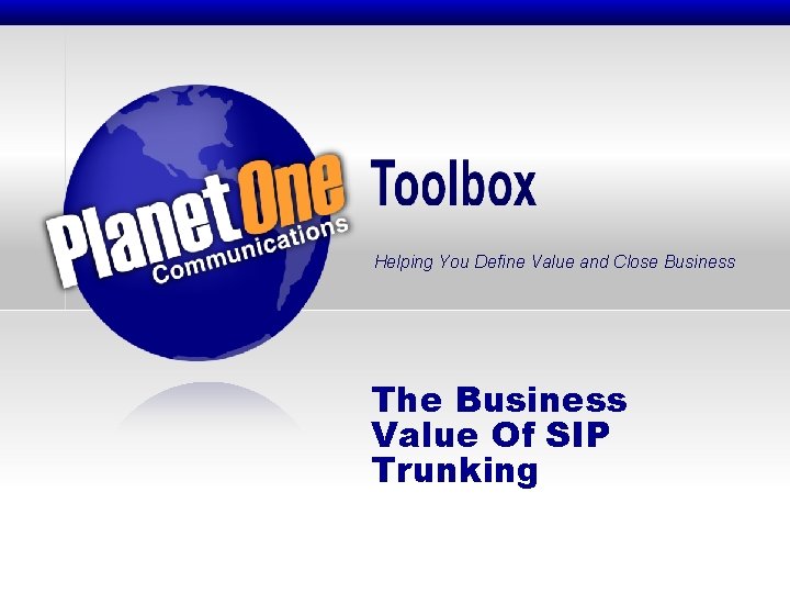Helping You Define Value and Close Business The Business Value Of SIP Trunking Toolbox