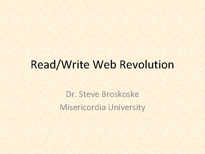 Read/Write Web Revolution Dr. Steve Broskoske Misericordia University 
