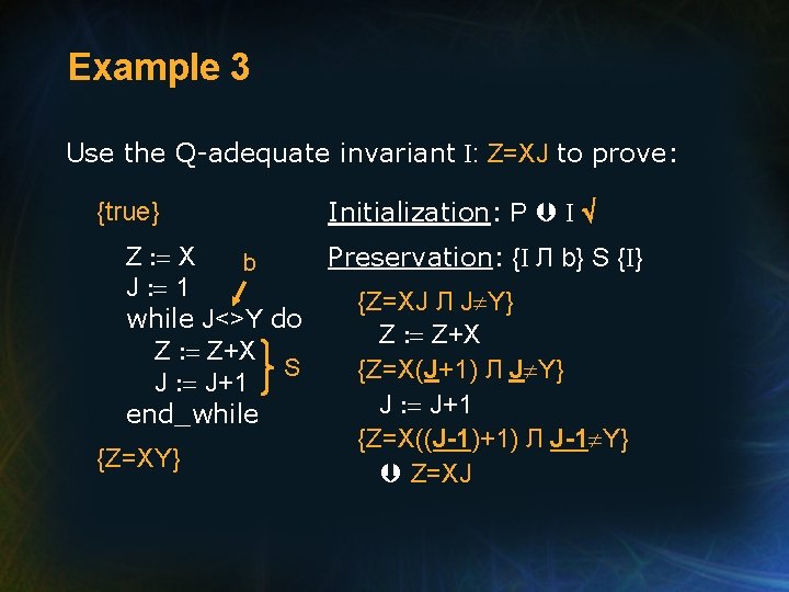 Example 3 Use the Q-adequate invariant I: Z=XJ to prove: {true} Initialization: P I