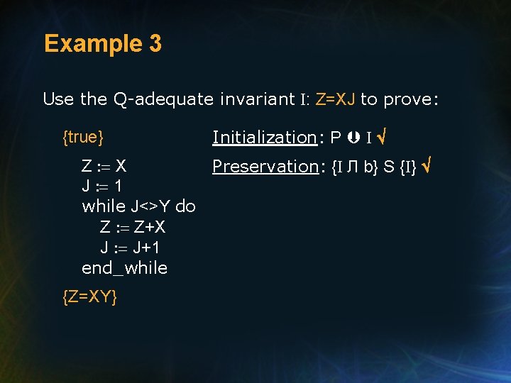 Example 3 Use the Q-adequate invariant I: Z=XJ to prove: {true} Initialization: P I