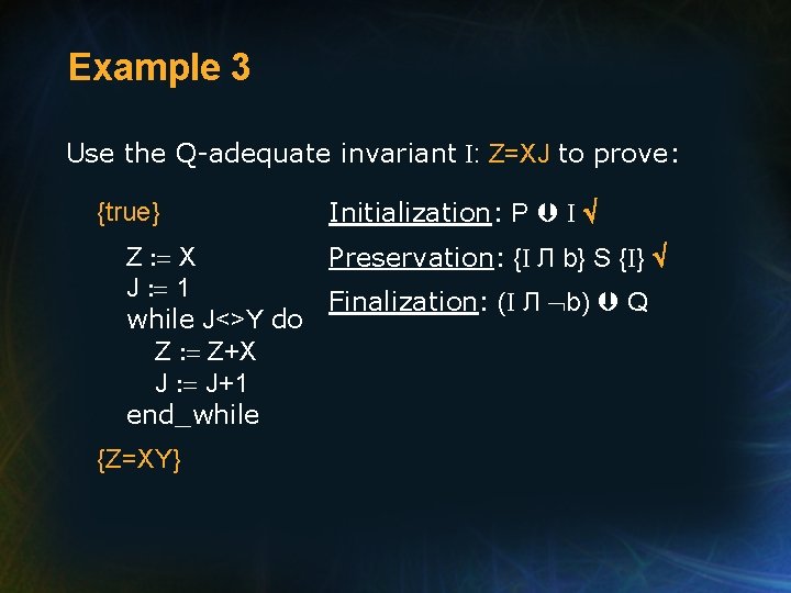 Example 3 Use the Q-adequate invariant I: Z=XJ to prove: {true} Initialization: P I