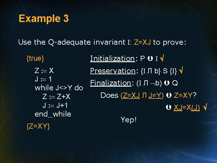 Example 3 Use the Q-adequate invariant I: Z=XJ to prove: {true} Initialization: P I