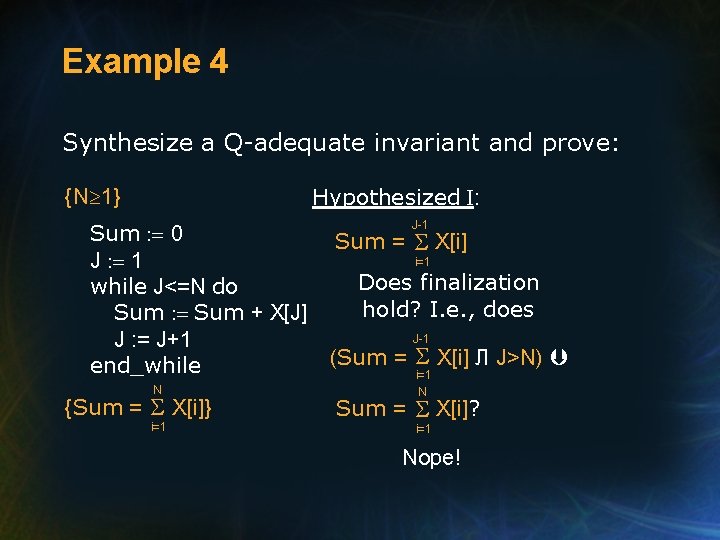 Example 4 Synthesize a Q-adequate invariant and prove: Hypothesized I: {N 1} Sum :