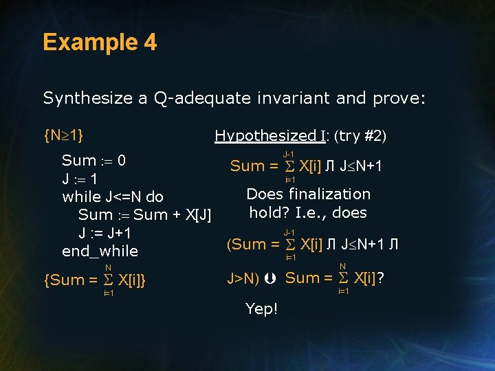 Example 4 Synthesize a Q-adequate invariant and prove: Hypothesized I: (try #2) {N 1}