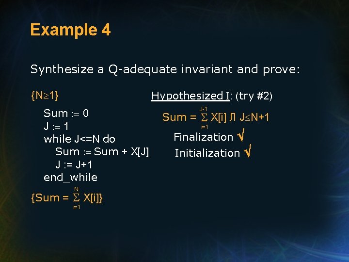 Example 4 Synthesize a Q-adequate invariant and prove: Hypothesized I: (try #2) {N 1}