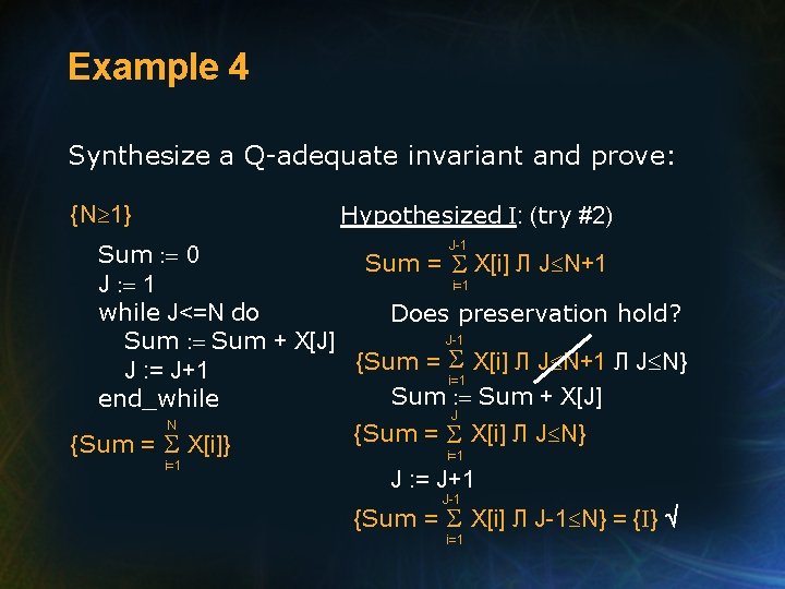 Example 4 Synthesize a Q-adequate invariant and prove: Hypothesized I: (try #2) {N 1}