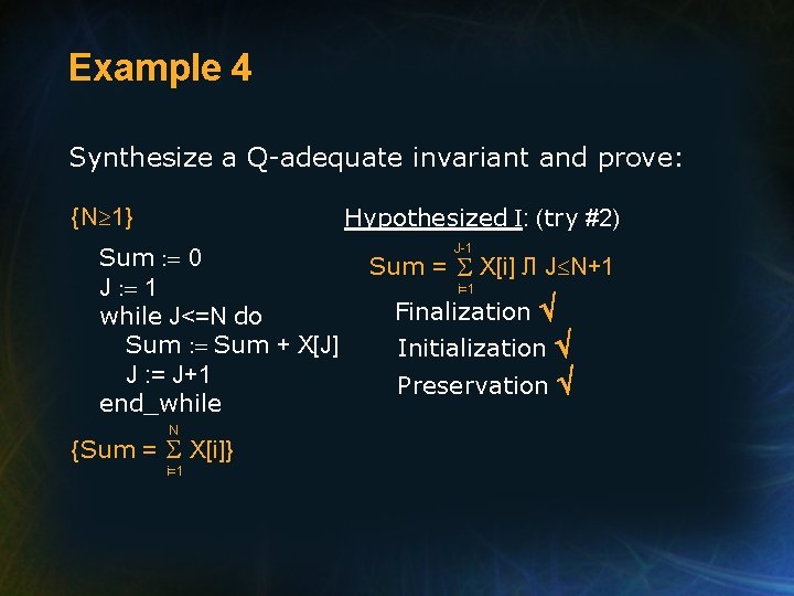 Example 4 Synthesize a Q-adequate invariant and prove: Hypothesized I: (try #2) {N 1}