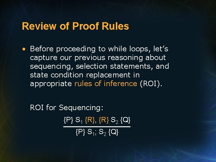 Review of Proof Rules • Before proceeding to while loops, let’s capture our previous