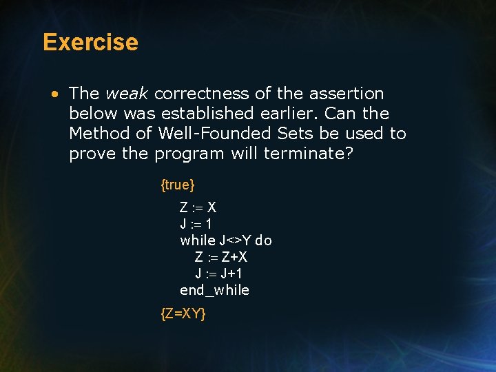 Exercise • The weak correctness of the assertion below was established earlier. Can the