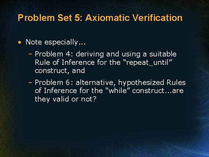 Problem Set 5: Axiomatic Verification • Note especially. . . – Problem 4: deriving