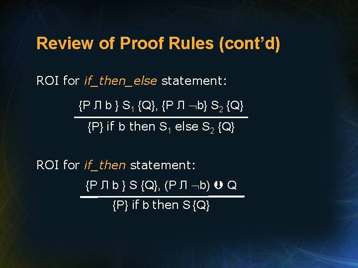 Review of Proof Rules (cont’d) ROI for if_then_else statement: {P Л b } S