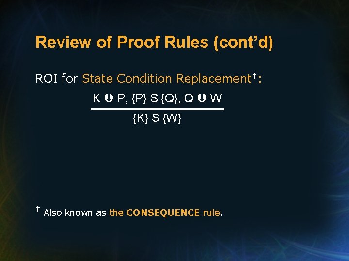 Review of Proof Rules (cont’d) ROI for State Condition Replacement†: K P, {P} S