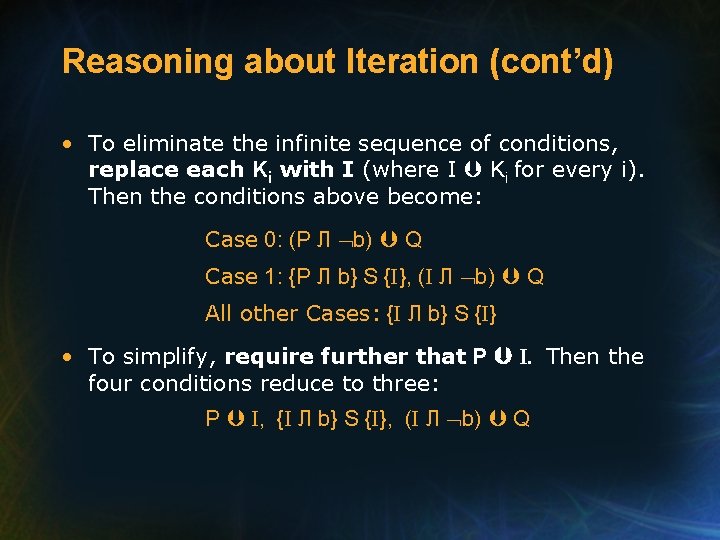 Reasoning about Iteration (cont’d) • To eliminate the infinite sequence of conditions, replace each