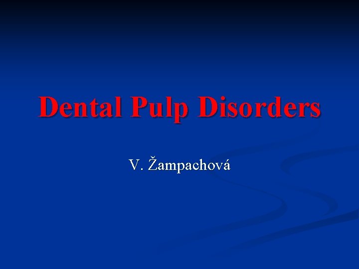 Dental Pulp Disorders V. Žampachová 