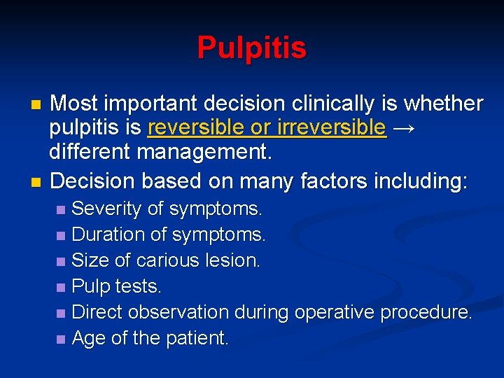 Pulpitis Most important decision clinically is whether pulpitis is reversible or irreversible → different