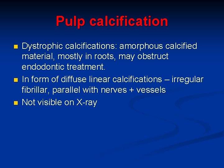 Pulp calcification n Dystrophic calcifications: amorphous calcified material, mostly in roots, may obstruct endodontic