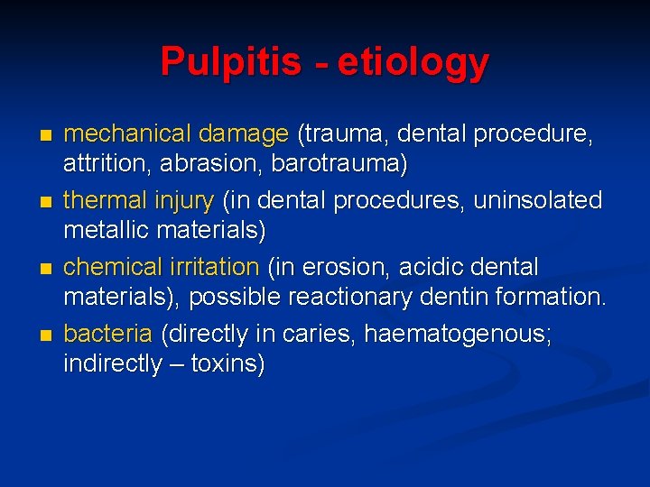Pulpitis - etiology n n mechanical damage (trauma, dental procedure, attrition, abrasion, barotrauma) thermal