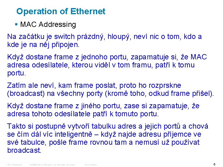 Operation of Ethernet § MAC Addressing Na začátku je switch prázdný, hloupý, neví nic