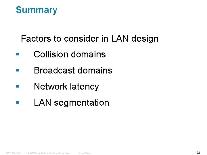 Summary Factors to consider in LAN design § Collision domains § Broadcast domains §