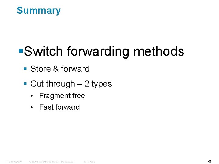 Summary §Switch forwarding methods § Store & forward § Cut through – 2 types