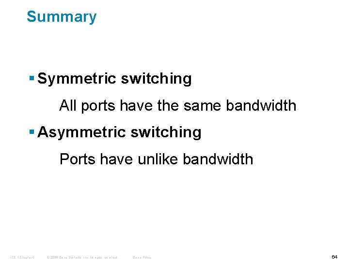 Summary § Symmetric switching All ports have the same bandwidth § Asymmetric switching Ports