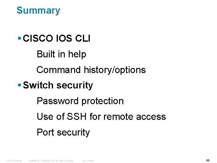 Summary § CISCO IOS CLI Built in help Command history/options § Switch security Password