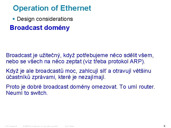 Operation of Ethernet § Design considerations Broadcast domény Broadcast je užitečný, když potřebujeme něco