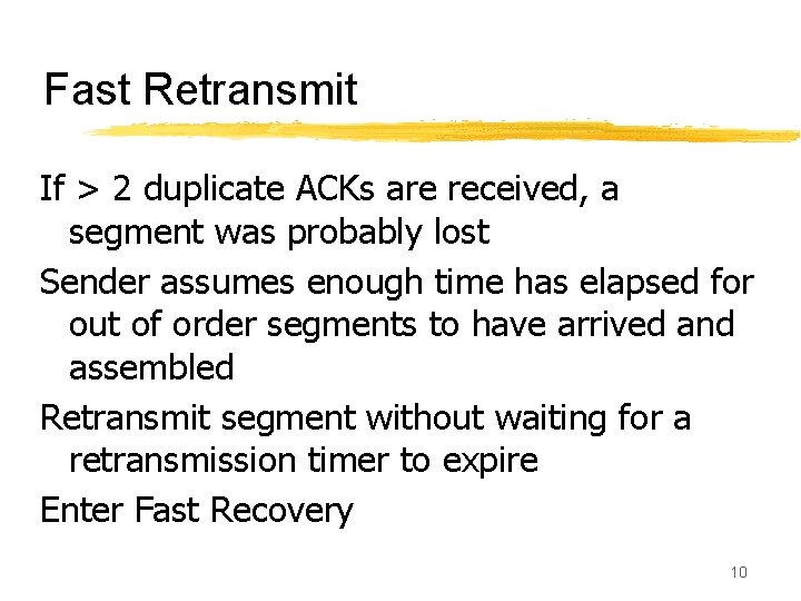 Fast Retransmit If > 2 duplicate ACKs are received, a segment was probably lost