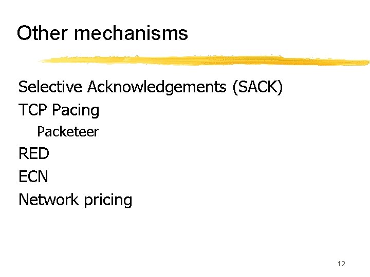 Other mechanisms Selective Acknowledgements (SACK) TCP Pacing Packeteer RED ECN Network pricing 12 