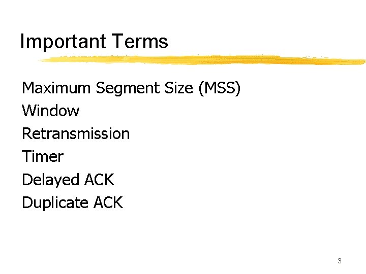 Important Terms Maximum Segment Size (MSS) Window Retransmission Timer Delayed ACK Duplicate ACK 3