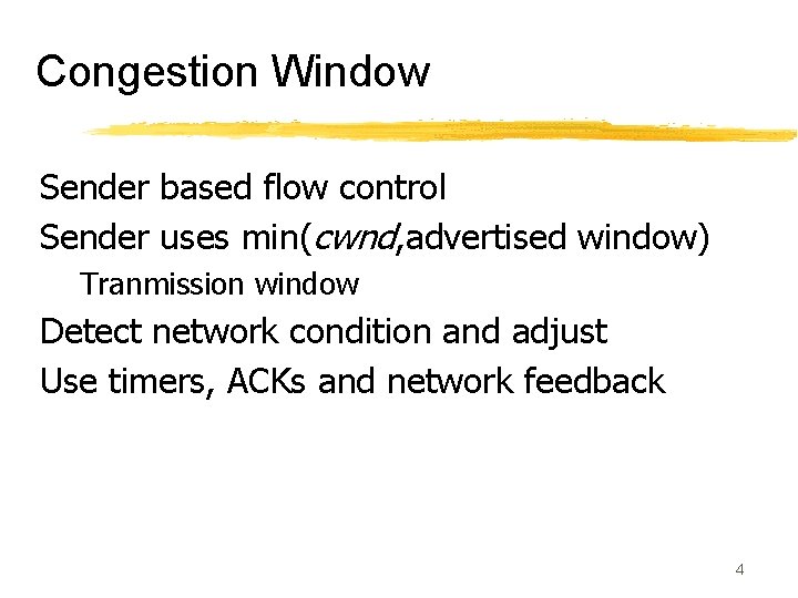 Congestion Window Sender based flow control Sender uses min(cwnd, advertised window) Tranmission window Detect