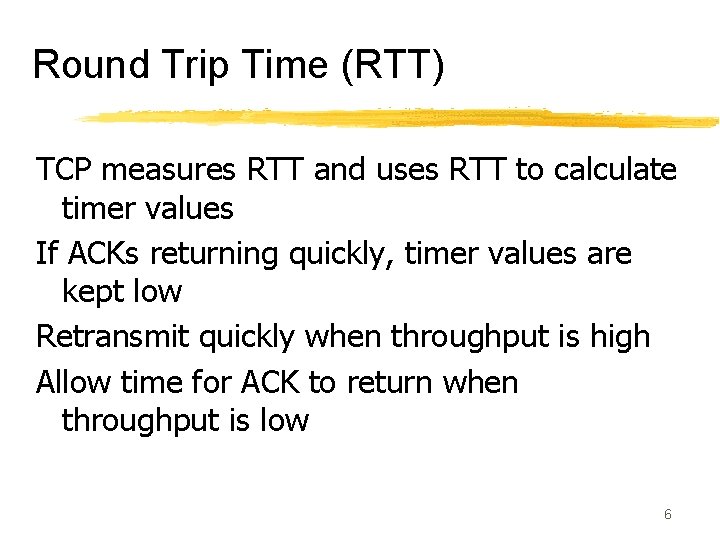 Round Trip Time (RTT) TCP measures RTT and uses RTT to calculate timer values