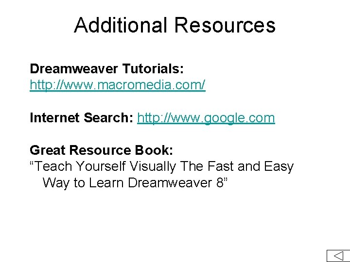 Additional Resources Dreamweaver Tutorials: http: //www. macromedia. com/ Internet Search: http: //www. google. com