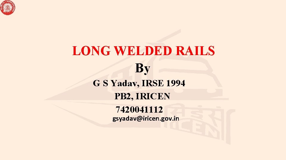 LONG WELDED RAILS By G S Yadav, IRSE 1994 PB 2, IRICEN 7420041112 gsyadav@iricen.