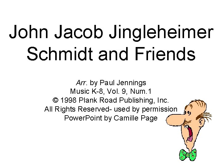 John Jacob Jingleheimer Schmidt and Friends Arr. by Paul Jennings Music K-8, Vol. 9,