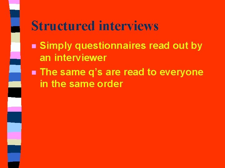 Structured interviews n n Simply questionnaires read out by an interviewer The same q’s Structured interviews n n Simply questionnaires read out by an interviewer The same q’s