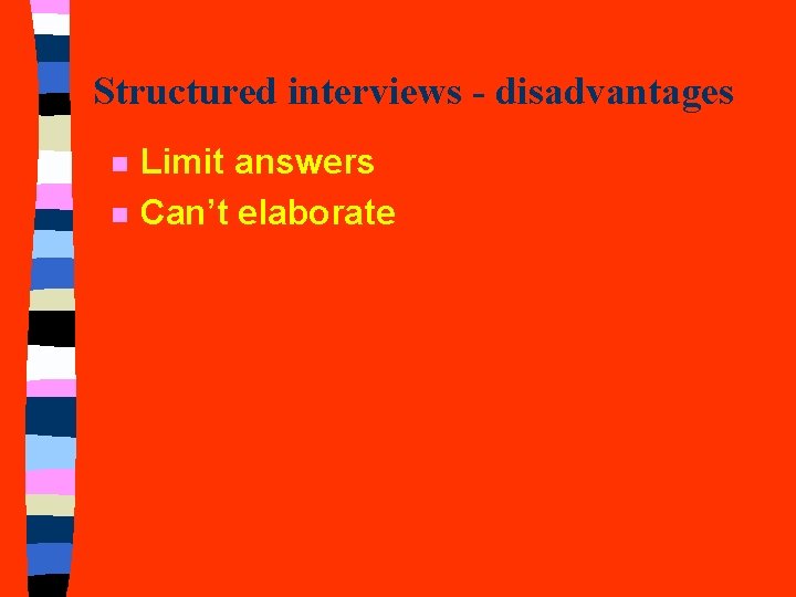 Structured interviews - disadvantages n n Limit answers Can’t elaborate Structured interviews - disadvantages n n Limit answers Can’t elaborate