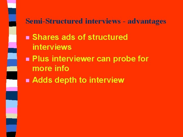 Semi-Structured interviews - advantages n n n Shares ads of structured interviews Plus interviewer Semi-Structured interviews - advantages n n n Shares ads of structured interviews Plus interviewer