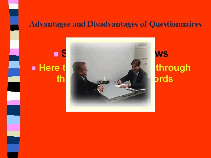 Advantages and Disadvantages of Questionnaires n n Structured Interviews Here the interviewer goes through Advantages and Disadvantages of Questionnaires n n Structured Interviews Here the interviewer goes through