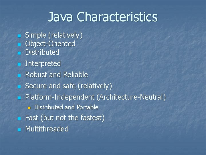 Java Characteristics n Simple (relatively) Object-Oriented Distributed n Interpreted n Robust and Reliable n Java Characteristics n Simple (relatively) Object-Oriented Distributed n Interpreted n Robust and Reliable n