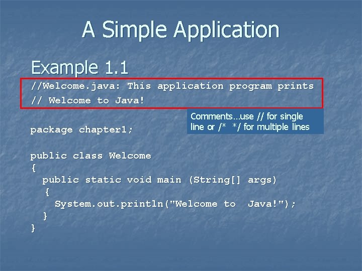 A Simple Application Example 1. 1 //Welcome. java: This application program prints // Welcome A Simple Application Example 1. 1 //Welcome. java: This application program prints // Welcome