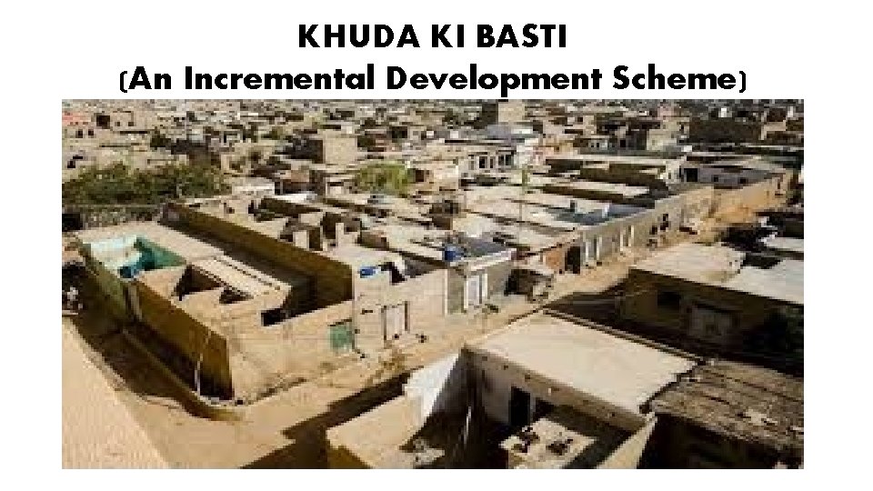 KHUDA KI BASTI (An Incremental Development Scheme) 