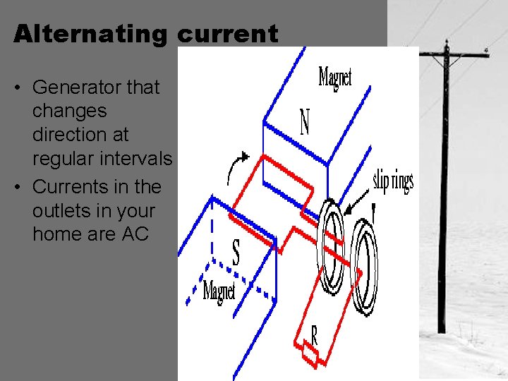 Alternating current • Generator that changes direction at regular intervals • Currents in the