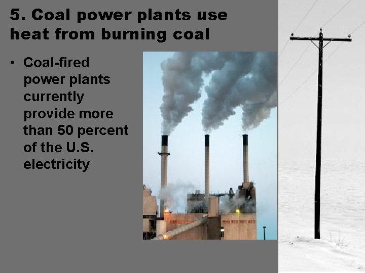 5. Coal power plants use heat from burning coal • Coal-fired power plants currently