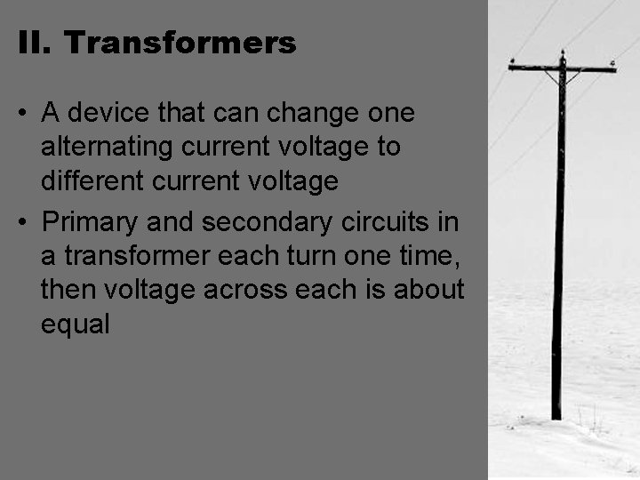 II. Transformers • A device that can change one alternating current voltage to different