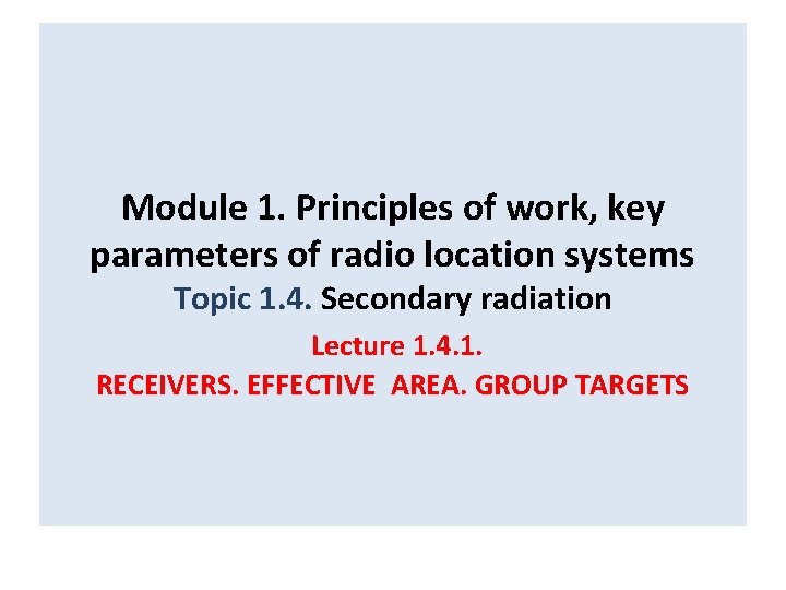 Module 1. Principles of work, key parameters of radio location systems Topic 1. 4.