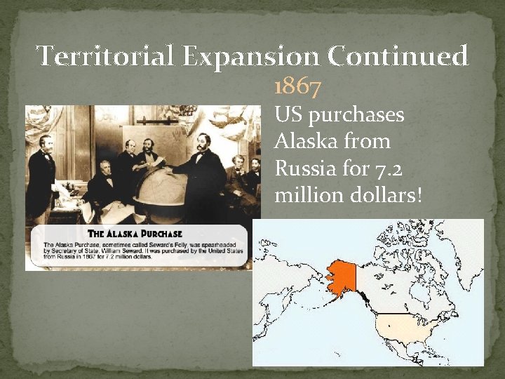 Territorial Expansion Continued 1867 US purchases Alaska from Russia for 7. 2 million dollars!