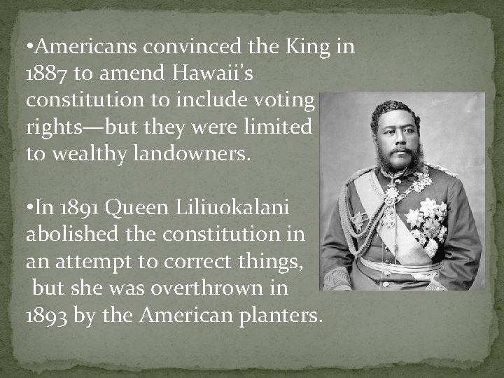  • Americans convinced the King in 1887 to amend Hawaii’s constitution to include