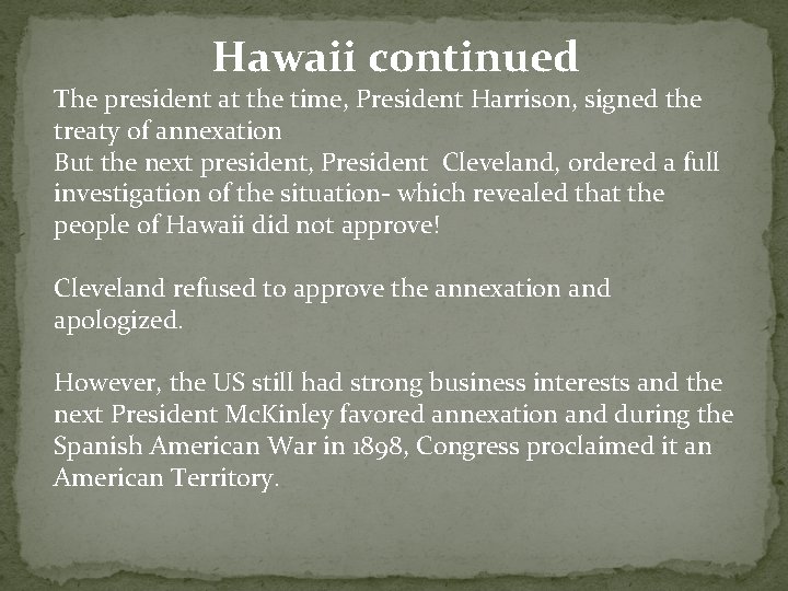 Hawaii continued The president at the time, President Harrison, signed the treaty of annexation